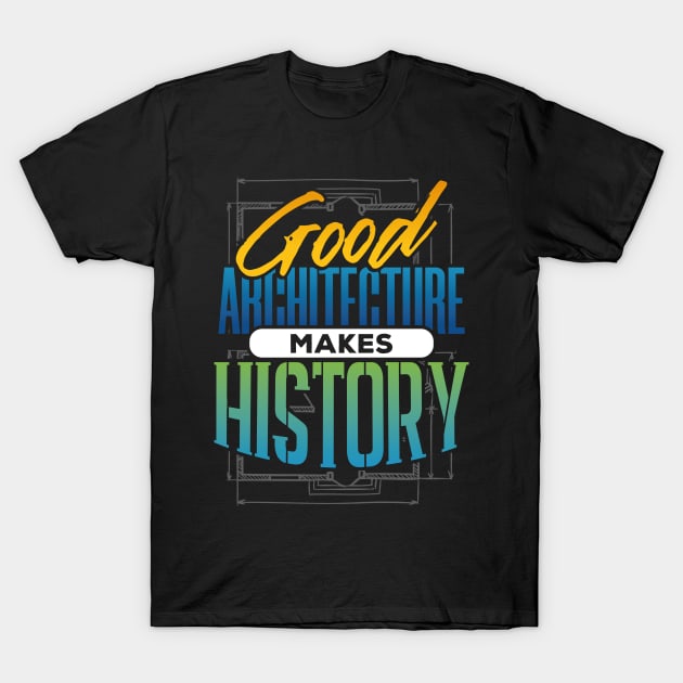 Good Architecture Makes History T-Shirt by uncannysage